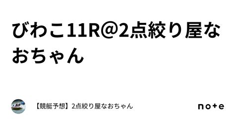 びわこ11r＠2点絞り屋なおちゃん｜【競艇予想】2点絞り屋なおちゃん