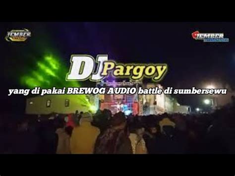 DJ Pargoy Full Bass Horeg II Dj Ragatak Yang Di Pakai BREWOG AUDIO