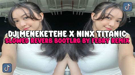 Dj Meneketehe X Ninx Titanic Slowed Reverb Bootleg By Febry Remix