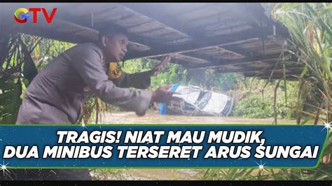 Hendak Mudik Seberangi Sungai Saat Hujan Dua Unit Minibus Terseret