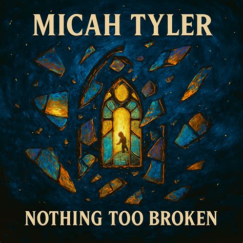 Micah Tyler “nothing Too Broken” Breakthrough Anthem Good Christian