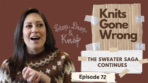 Stop Drop And Knit Episode 72 Knits Gone Wrong Sweater Saga