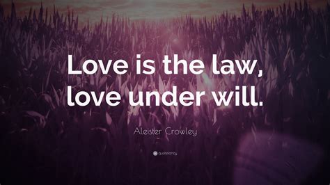 Aleister Crowley Quote: “Love is the law, love under will.”