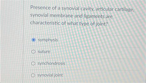 Solved Presence of a synovial cavity, articular cartilage, | Chegg.com