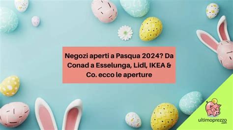 Quali Sono I Negozi Aperti A Pasqua 2024 Da Conad A Esselunga Lidl