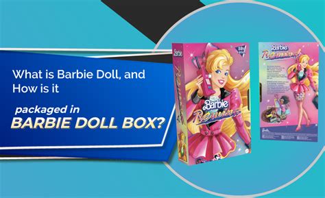 What Is Barbie Doll And How Is It Packaged In Barbie Doll Box