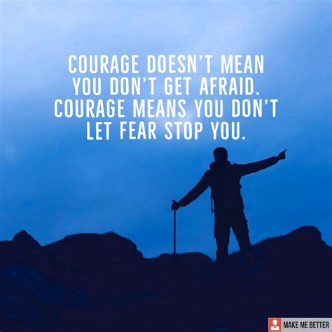 Courage Doesnt Mean You Dont Get Afraid Courage Means You Dont Let