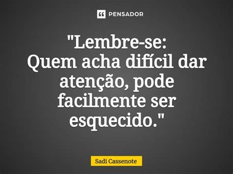 Lembre Se Quem Acha Difícil Sadi Cassenote Pensador