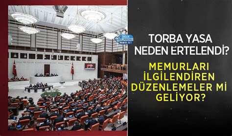 Torba Yasa Neden Ertelendi Memurlar Lgilendiren D Zenlemeler Mi