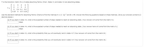 Solved T Is The Transition Matrix For A State Absorbing Chegg