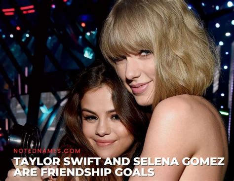 Taylor Swift And Selena Gomez Are Friendship Goals Notednames