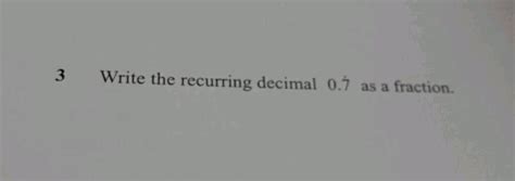 3 Write The Recurring Decimal 0 7 As A Fraction