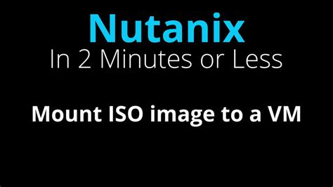 Mount An Iso Image To A Nutanix Vm Nutanix In Minutes Or Less Youtube