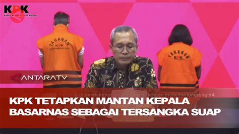 Kpk Tetapkan Mantan Kepala Basarnas Sebagai Tersangka Suap Youtube