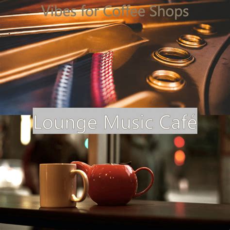 Vibes For Coffee Shops Album By Lounge Music Café Spotify