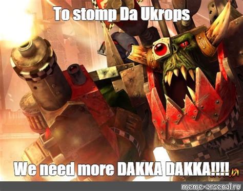 Meme To Stomp Da Ukrops We Need More Dakka Dakka All Templates