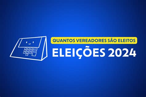 Eleições 2024 veja quantos vereadores são eleitos e em quantos você