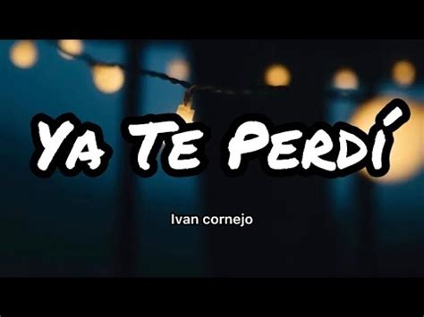 Ivan Cornejo Ya Te Perdí Letras Lyrics YouTube