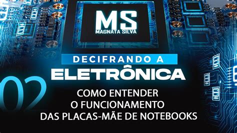 Vídeo 02 Como Entender o Funcionamento das Placas mãe de Notebooks