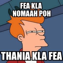 Meme Futurama Fry Fea Kla Nomaah Poh Thania Kla Fea