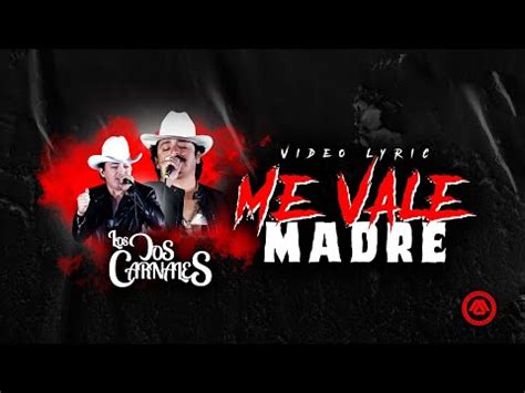 Los Dos Carnales Me Vale Madre Letra Oficial Youtube