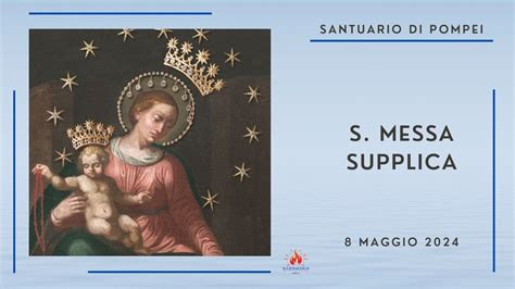 08 05 2024 SANTA MESSA E SUPPLICA ALLA MADONNA DI POMPEI Santuario