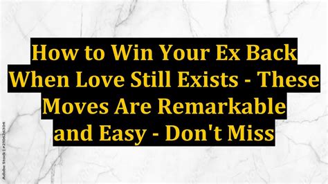 How To Win Your Ex Back When Love Still Exists These Moves Are