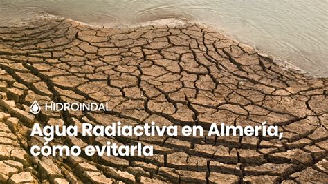 Como Evitar El Agua Radiactiva En Almería