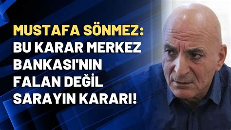 Mustafa Sönmez Bu karar Merkez Bankası nın falan değil sarayın kararı