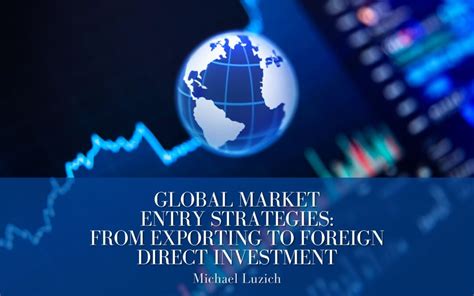 Global Market Entry Strategies From Exporting To Foreign Direct