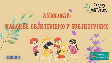 Filosof A Axiolog A Valores Objetivismo Y Subjetivismo Youtube