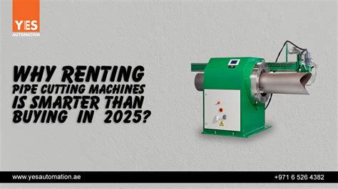 Why Renting Pipe Cutting Machines Is Smarter Than Buying in 2025 | Yes ...