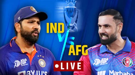 Ind Vs Afg Asia Cup Super Live Updates India Vs Afghanistan