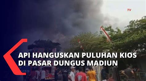 Puluhan Kios Di Pasar Dungus Madiun Hangus Terbakar Penyebab Kebakaran