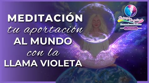 Meditaci N Tu Aportaci N Al Mundo Con La Llama Violeta Youtube