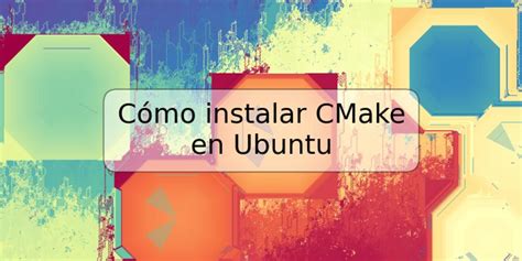 Cómo instalar CMake en Ubuntu TRSPOS