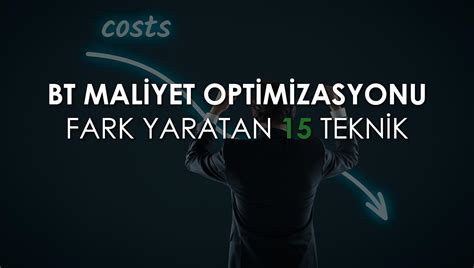 Bt Maliyet Optimizasyonu Fark Yaratan Teknik Cenker Etin