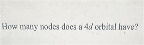 Solved How many nodes does a 4d orbital have? | Chegg.com