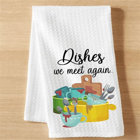 Versatility Dish Towel White 16x24 Kitchen Funny Dishes We Meet Again