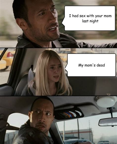 I Had Sex With Your Mom Last Night My Moms Dead The Rock Driving