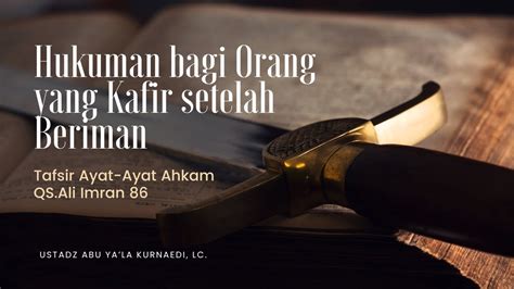 Ayat Ayat Ahkam Hukuman Bagi Orang Yang Kafir Setelah Beriman Ustadz