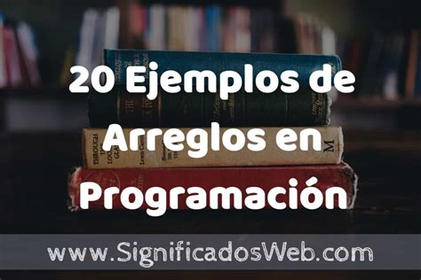 20 Ejemplos de Arreglos en Programación Tipos Definición y Análisis