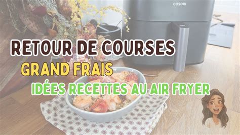 Retour De Courses Grand Frais Et Recettes Simples Au Air Fryer Cosori