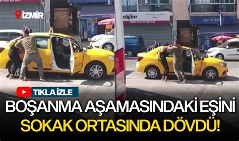 Boşanma aşamasındaki eşini sokak ortasında dövdü İZMİR Turgutlu Yankı