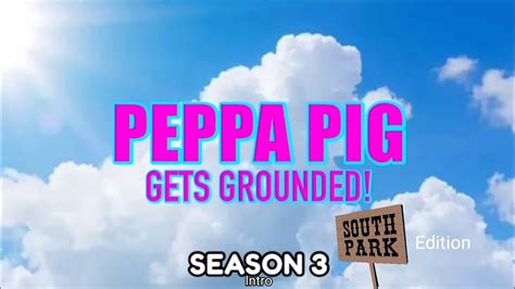 Peppa Pig Gets Grounded Season Intro South Park Edition Youtube