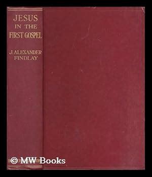 Jesus In The First Gospel By J Alexander Findlay By Findlay James