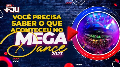 Voc Precisa Saber O Que Aconteceu No Mega Dance Fju Livefju