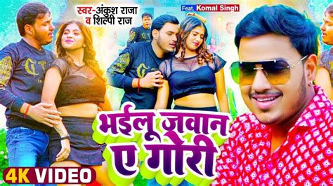 4kvideo भईलू जवान ए गोरी Bhailu Jawan Ye Gori Ankush Raja