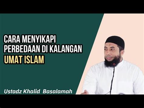 Cara Menyikapi Perbedaan Pendapat Dikalangan Umat Islam Ustadz Khalid