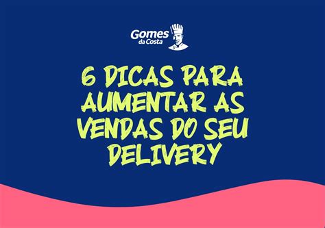 6 Dicas Para Aumentar As Vendas De Seu Delivery Gomes Da Costa